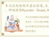 车内后视镜倒车虚拟影像,采用虚拟后视镜、神韵致敬Hyundai Coupe,Hyundai Ioniq 6...