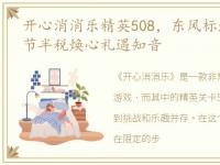 开心消消乐精英508，东风标致开心乐购季节半税焕心礼遇知音