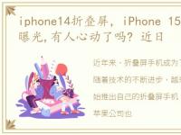 iphone14折叠屏，iPhone 15折叠屏渲染图曝光,有人心动了吗? 近日