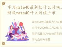 华为mate40最新款什么时候上市，华为最新款mate40什么时候上市