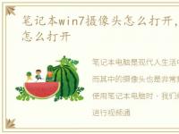 笔记本win7摄像头怎么打开，Win7摄像头怎么打开