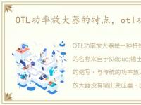 OTL功率放大器的特点，otl功率放大器