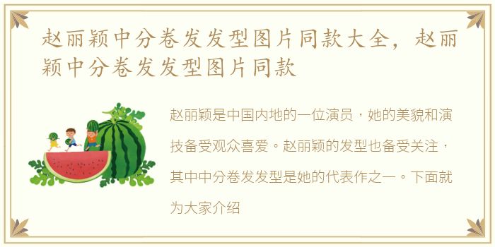 赵丽颖中分卷发发型图片同款大全，赵丽颖中分卷发发型图片同款