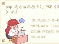 psp 瓦尔哈拉骑士2，PSP《瓦尔哈拉骑士2》专区