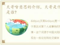 天哥啥意思的介绍，天哥是什么意思?天哥是谁?