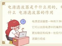 电源滤波器是干什么用的，电源滤波器是什么 电源滤波器的作用