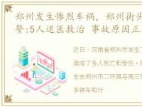 郑州发生惨烈车祸，郑州街头发生车祸 民警:5人送医救治 事故原因正在调查