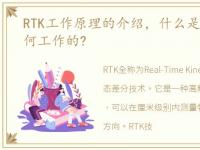 RTK工作原理的介绍，什么是 RTK?它是如何工作的?