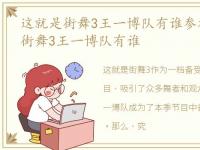 这就是街舞3王一博队有谁参加了，这就是街舞3王一博队有谁