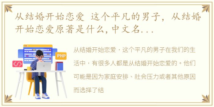 从结婚开始恋爱 这个平凡的男子，从结婚开始恋爱原著是什么,中文名叫《这个平凡的男子》