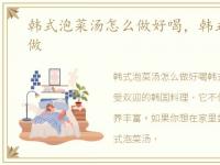 韩式泡菜汤怎么做好喝，韩式泡菜汤怎么做