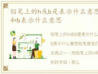 铅笔上的h或b是表示什么意思，铅笔上的h和b表示什么意思