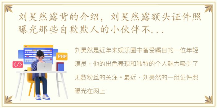 刘昊然露背的介绍，刘昊然露额头证件照曝光那些自欺欺人的小伙伴不淡定了