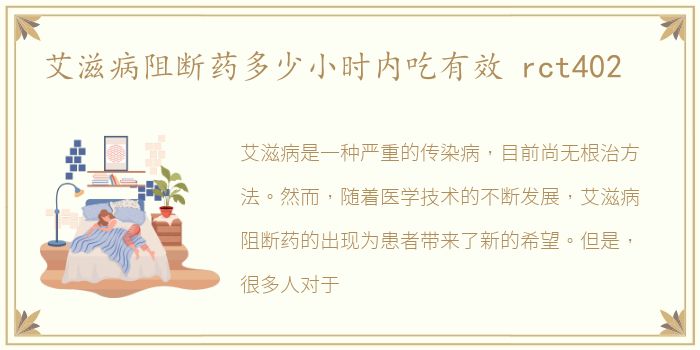 艾滋病阻断药多少小时内吃有效 rct402