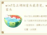 win7怎么调烟雾头最清楚，win7怎么调烟雾头