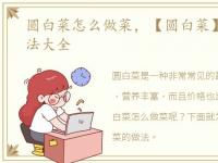 圆白菜怎么做菜，【圆白菜】圆白菜的做法大全