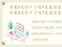 苹果4代停产了吗?发展历史是什么样的，苹果4代停产了吗?发展历史是什么