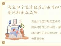 淘宝李宁篮球鞋是正品吗知乎，淘宝李宁篮球鞋是正品吗