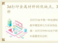 3d打印金属材料的优缺点，3d打印金属材料