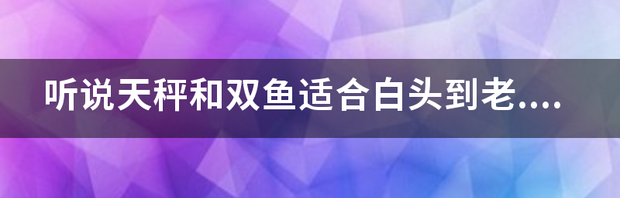 双鱼座怎么和天秤座相处？ 天秤座和双鱼座合适吗