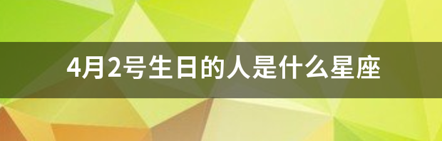 4月2号是什么星座？ 4月2日是什么星座的人