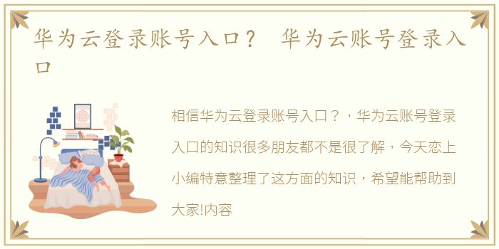 华为云登录账号入口？ 华为云账号登录入口