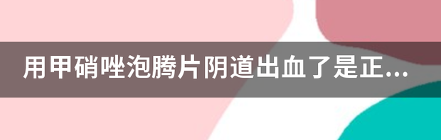 用甲硝唑泡腾片塞一会有点痒是过敏吗？ 甲硝唑泡腾片把我害了