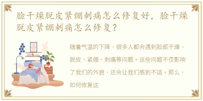 脸干燥脱皮紧绷刺痛怎么修复好，脸干燥脱皮紧绷刺痛怎么修复？