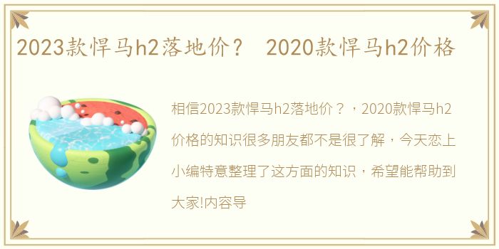 2023款悍马h2落地价？ 2020款悍马h2价格