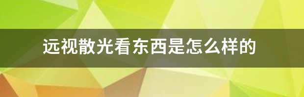 为什么晚上看一处地方会散光？ 散光看东西的