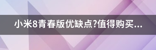 小米8青春版优缺点?值得购买吗？ 小米8青春版致命缺点