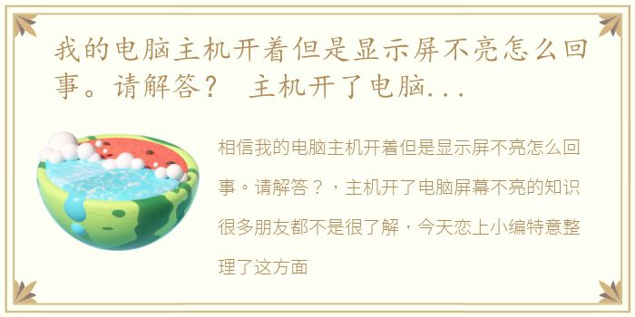 我的电脑主机开着但是显示屏不亮怎么回事。请解答？ 主机开了电脑屏幕不亮