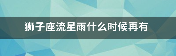 2001年狮子座流星雨是哪一天？ 2001年狮子座流星雨大爆发