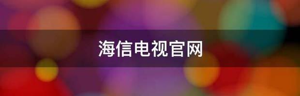 关于海信视听是不是属于海信电视 海信电视官网