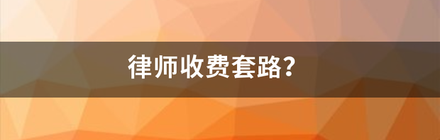 律师收费套路？ 律师收费套路