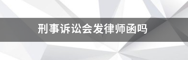 刑事诉讼会发律师函吗 刑事诉讼律师