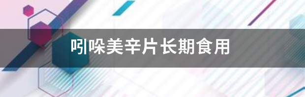 吲哚美辛片长期食用 吲哚美辛可以长期吃吗