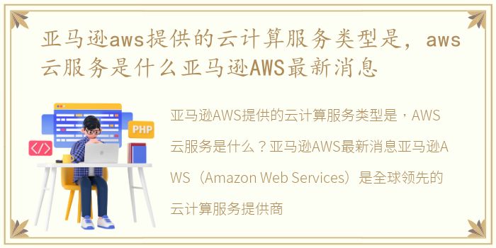 亚马逊aws提供的云计算服务类型是，aws云服务是什么亚马逊AWS最新消息