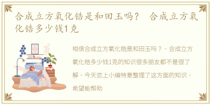 合成立方氧化锆是和田玉吗？ 合成立方氧化锆多少钱1克