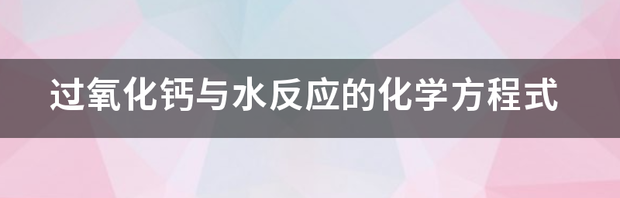 二 氧化钙与水发生氧化还原反应？ 过氧化钙与水的反应