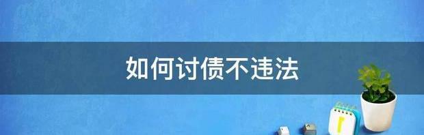 如何讨债不违法 讨债不违法的阴招