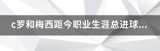 梅西进球超越c罗(成为历史上最多进球的球员) 梅西职业生涯进球数