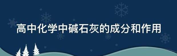 高中化学中碱石灰的成分和作用 碱石灰的成分