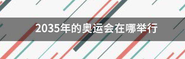 2035年的奥运会在哪举行 2025全运会主会场在哪