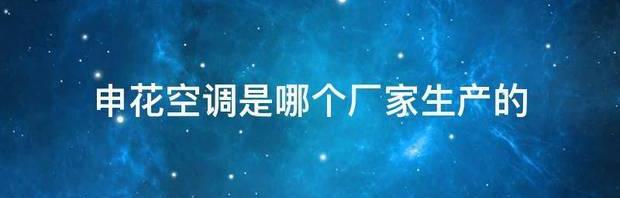 申花空调和格力有关系吗 申花空调是哪个厂家生产的