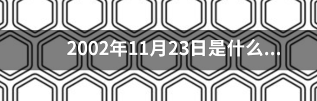 2002年11月23日是什么星座？ 11月23日是什么星座的人