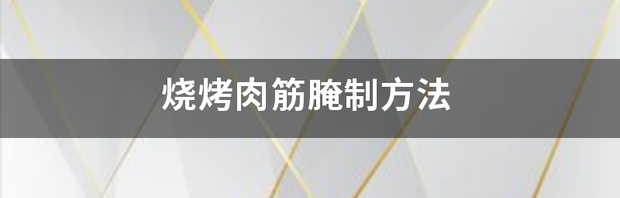 烧烤肉筋腌制方法 烧烤肉的腌制方法