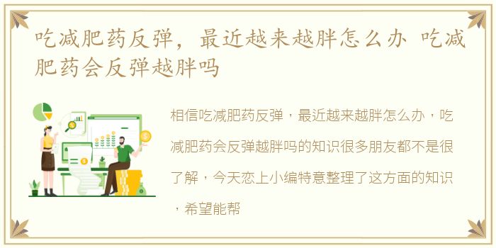 吃减肥药反弹，最近越来越胖怎么办 吃减肥药会反弹越胖吗