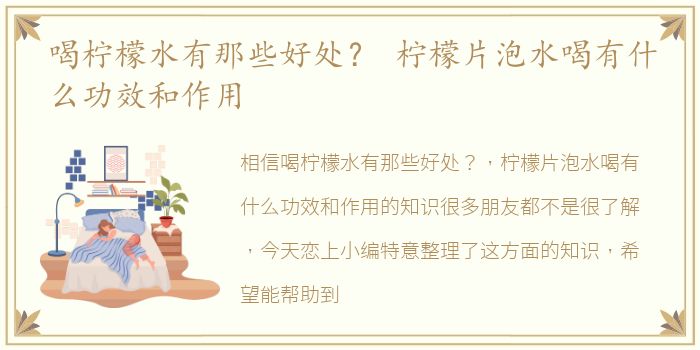 喝柠檬水有那些好处？ 柠檬片泡水喝有什么功效和作用