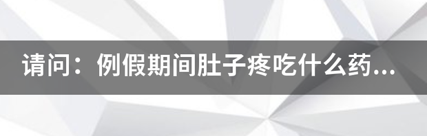 肚子痛吃什么药 肚子疼吃什么药止疼最快